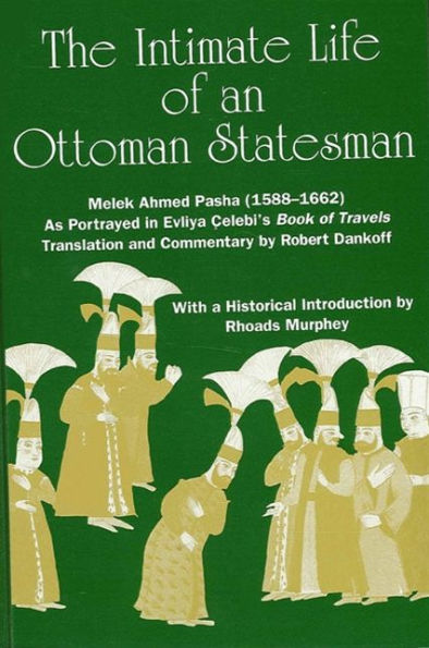 The Intimate Life of an Ottoman Statesman, Melek Ahmed Pasha (1588-1662): As Portrayed in Evliya Çelebi's Book of Travels (Seyahâtnâme) / Edition 1