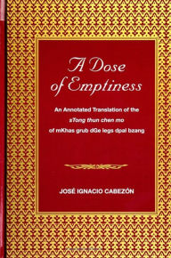 Title: A Dose of Emptiness: An Annotated Translation of the sTong thun chen mo of mKhas grub dGe legs dpal bzang, Author: Jose Ignacio Cabezon