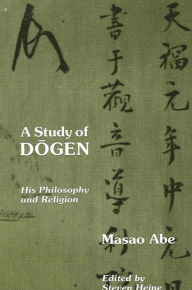 Title: A Study of Dogen: His Philosophy and Religion / Edition 1, Author: Masao Abe