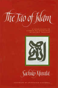 Title: The Tao of Islam: A Sourcebook on Gender Relationships in Islamic Thought / Edition 1, Author: Sachiko Murata