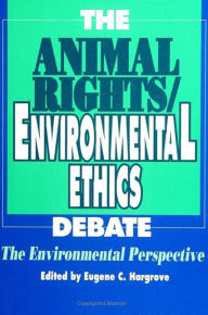Title: The Animal Rights/Environmental Ethics Debate: The Environmental Perspective / Edition 1, Author: Eugene C. Hargrove