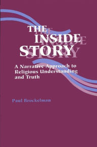 Title: The Inside Story: A Narrative Approach to Religious Understanding and Truth / Edition 1, Author: Paul Brockelman