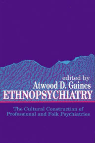 Title: Ethnopsychiatry: The Cultural Construction of Professional and Folk Psychiatries, Author: Atwood D. Gaines