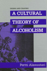 Title: Desire and Craving: A Cultural Theory of Alcoholism, Author: Pertti Alasuutari