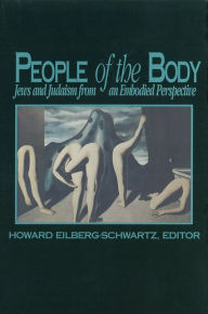 Title: People of the Body: Jews and Judaism from an Embodied Perspective / Edition 1, Author: Howard Eilberg-Schwartz