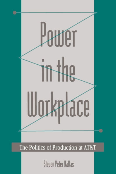 Power in the Workplace: The Politics of Production at AT&T / Edition 1