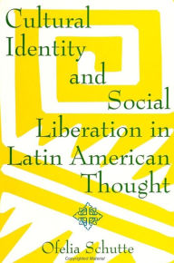 Title: Cultural Identity and Social Liberation in Latin American Thought / Edition 1, Author: Ofelia Schutte