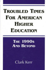 Title: Troubled Times for American Higher Education: The 1990s and Beyond, Author: Clark Kerr