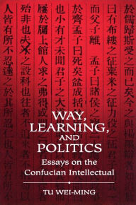 Title: Way, Learning, and Politics: Essays on the Confucian Intellectual, Author: Tu Wei-ming