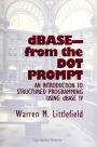 dBASE-From the Dot Prompt: An Introduction to Structured Programming Using dBASE IV
