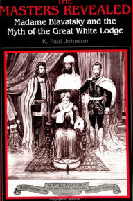 Title: The Masters Revealed: Madame Blavatsky and the Myth of the Great White Lodge, Author: K. Paul Johnson