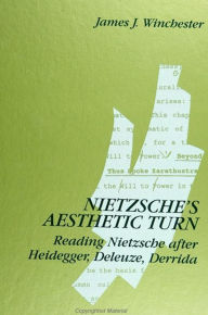 Title: Nietzsche's Aesthetic Turn: Reading Nietzsche after Heidegger, Deleuze, Derrida, Author: James J. Winchester