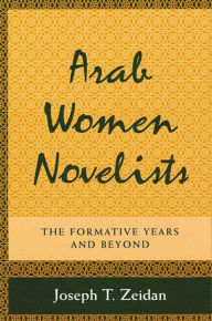 Title: Arab Women Novelists: The Formative Years and Beyond, Author: Joseph T. Zeidan
