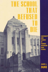 Title: The School That Refused to Die: Continuity and Change at Thomas Jefferson High School, Author: Daniel L. Duke