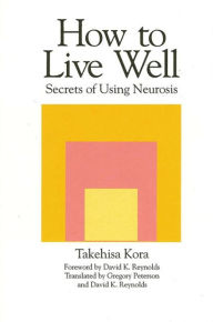 Title: How to Live Well: Secrets of Using Neurosis, Author: Takehisa Kora