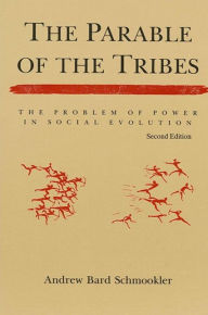 Title: The Parable of the Tribes: The Problem of Power in Social Evolution, Second Edition / Edition 2, Author: Andrew Bard Schmookler