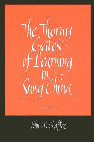 Title: The Thorny Gates of Learning in Sung China: A Social History of Examinations, New Edition / Edition 1, Author: John W. Chaffee