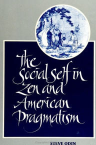 Title: The Social Self in Zen and American Pragmatism, Author: Steve Odin