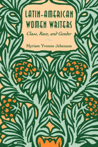 Title: Latin-American Women Writers: Class, Race, and Gender, Author: Myriam Yvonne Jehenson