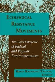 Title: Ecological Resistance Movements: The Global Emergence of Radical and Popular Environmentalism, Author: Bron Raymond Taylor