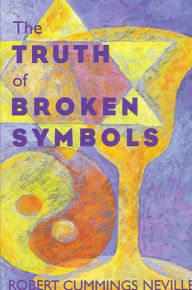 Title: The Truth of Broken Symbols, Author: Robert Cummings Neville