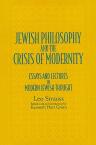 Title: Jewish Philosophy and the Crisis of Modernity: Essays and Lectures in Modern Jewish Thought, Author: Leo Strauss