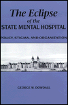 The Eclipse of the State Mental Hospital: Policy, Stigma, and Organization / Edition 1