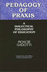 Title: Pedagogy of Praxis: A Dialectical Philosophy of Education / Edition 1, Author: Moacir Gadotti