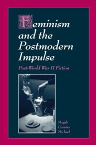 Title: Feminism and the Postmodern Impulse: Post-World War II Fiction, Author: Magali Cornier Michael