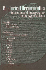 Title: Rhetorical Hermeneutics: Invention and Interpretation in the Age of Science, Author: Alan G. Gross