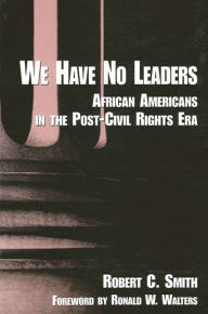 Title: We Have No Leaders: African Americans in the Post-Civil Rights Era, Author: Robert C. Smith