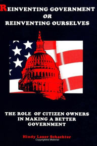 Title: Reinventing Government or Reinventing Ourselves: The Role of Citizen Owners in Making a Better Government / Edition 1, Author: Hindy L. Schachter