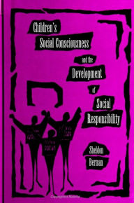 Title: Children's Social Consciousness and the Development of Social Responsibility / Edition 1, Author: Sheldon Berman