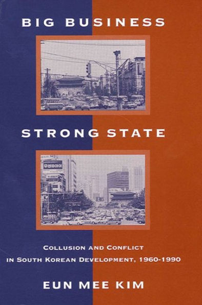 Big Business, Strong State: Collusion and Conflict in South Korean Development, 1960-1990 / Edition 1