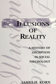 Title: Illusions of Reality: A History of Deception in Social Psychology, Author: James H. Korn