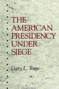 Title: The American Presidency Under Siege / Edition 1, Author: Gary L. Rose