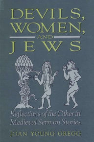 Title: Devils, Women, and Jews: Reflections of the Other in Medieval Sermon Stories, Author: Joan Young Gregg