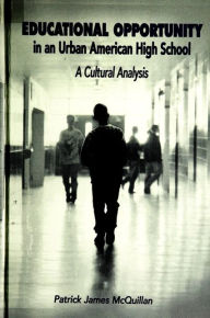 Title: Educational Opportunity in an Urban American High School: A Cultural Analysis, Author: Patrick James McQuillan