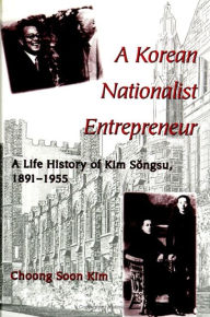 Title: A Korean Nationalist Entrepreneur: A Life History of Kim Songsu, 1891-1955, Author: Choong Soon Kim