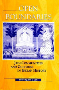 Title: Open Boundaries: Jain Communities and Cultures in Indian History / Edition 1, Author: John E. Cort