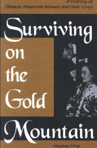 Title: Surviving on the Gold Mountain: A History of Chinese American Women and Their Lives / Edition 1, Author: Huping Ling
