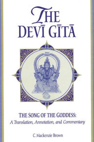Title: The Devi Gita: The Song of the Goddess: A Translation, Annotation, and Commentary, Author: C. Mackenzie Brown