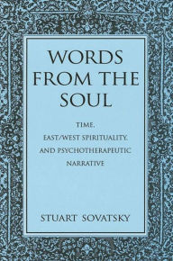 Title: Words from the Soul: Time, East/West Spirituality, and Psychotherapeutic Narrative / Edition 1, Author: Stuart Sovatsky