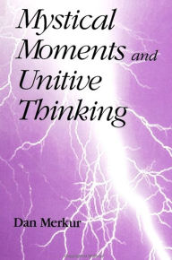 Title: Mystical Moments and Unitive Thinking / Edition 1, Author: Dan Merkur