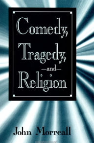 Title: Comedy, Tragedy, and Religion / Edition 1, Author: John Morreall