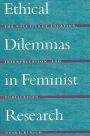 Ethical Dilemmas in Feminist Research: The Politics of Location, Interpretation, and Publication / Edition 1