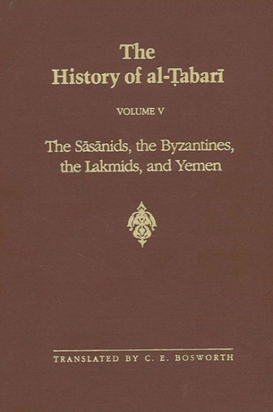 The History of al-?abari Vol. 5: The Sasanids, the Byzantines, the Lakmids, and Yemen