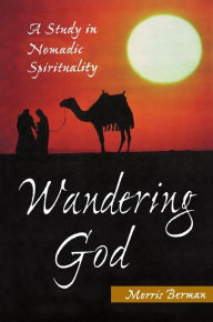 Title: Wandering God: A Study in Nomadic Spirituality / Edition 1, Author: Morris Berman
