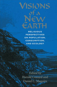 Title: Visions of a New Earth: Religious Perspectives on Population, Consumption, and Ecology, Author: Harold Coward