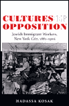 Cultures of Opposition: Jewish Immigrant Workers, New York City, 1881-1905